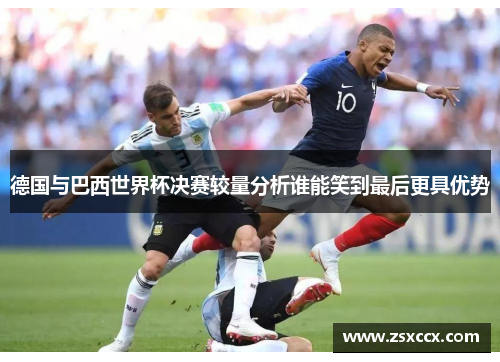 德国与巴西世界杯决赛较量分析谁能笑到最后更具优势