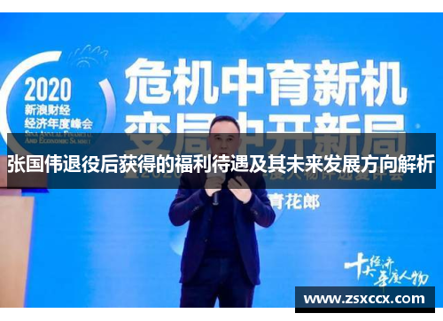 张国伟退役后获得的福利待遇及其未来发展方向解析